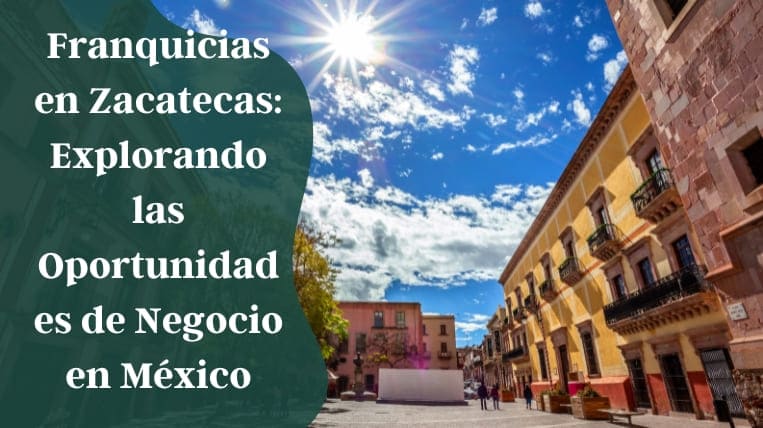 Franquicias-en-Zacatecas-Explorando-las-Oportunidades-de-Negocio-en-Mexico