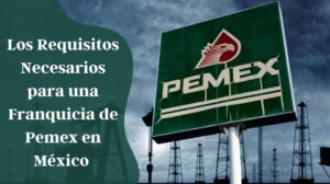 Los-Requisitos-Necesarios-para-una-Franquicia-de-Pemex-en-Mexico